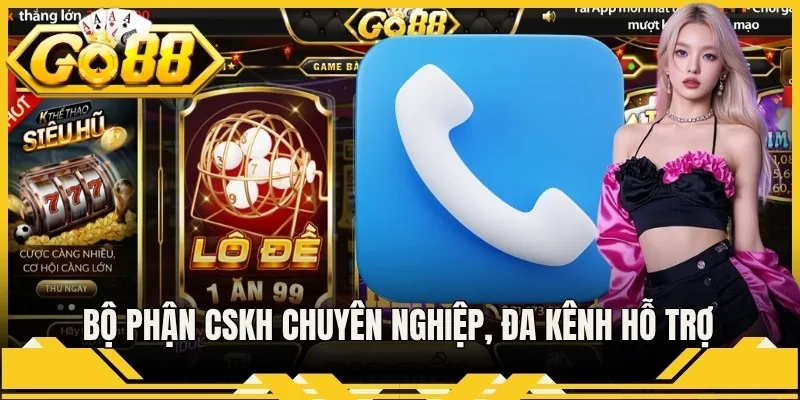 Bộ phận CSKH chuyên nghiệp, đa kênh hỗ trợ